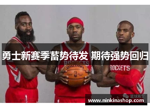 勇士新赛季蓄势待发 期待强势回归